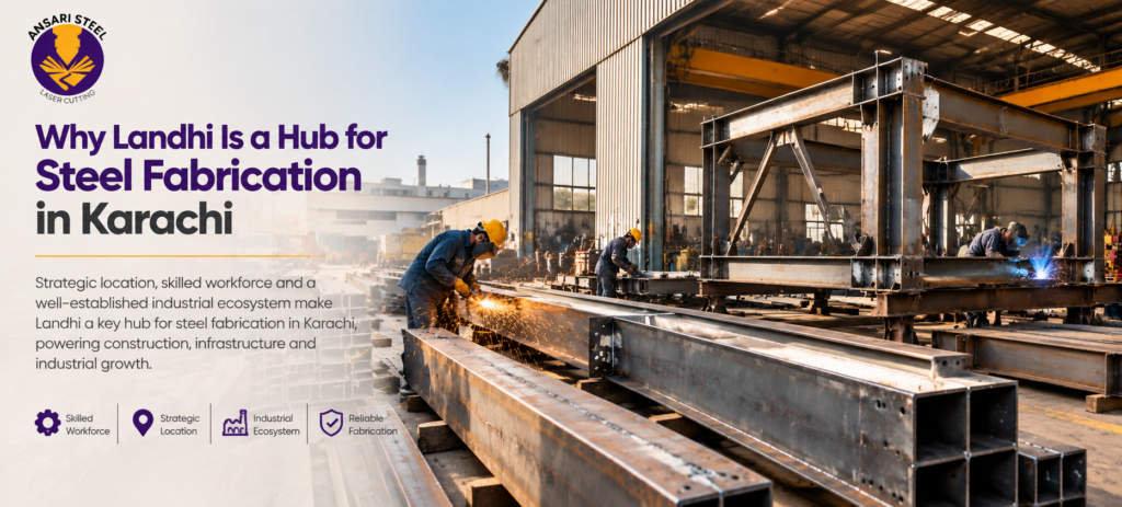 Why Landhi Is a Hub for Steel Fabrication in Karachi showing a professional steel fabrication workshop with structural steel beams, fabricated frames and industrial workers by Ansari Steel Laser Cutting.